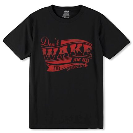 Don't WAKE me up I'm DREAMIN - Unisex Round Neck Regular Fit 100% Combed Cotton Half Sleeve T-Shirt