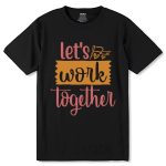 Let's work together Print - Unisex Round Neck Regular Fit 100% Combed Cotton Half Sleeve T-Shirt